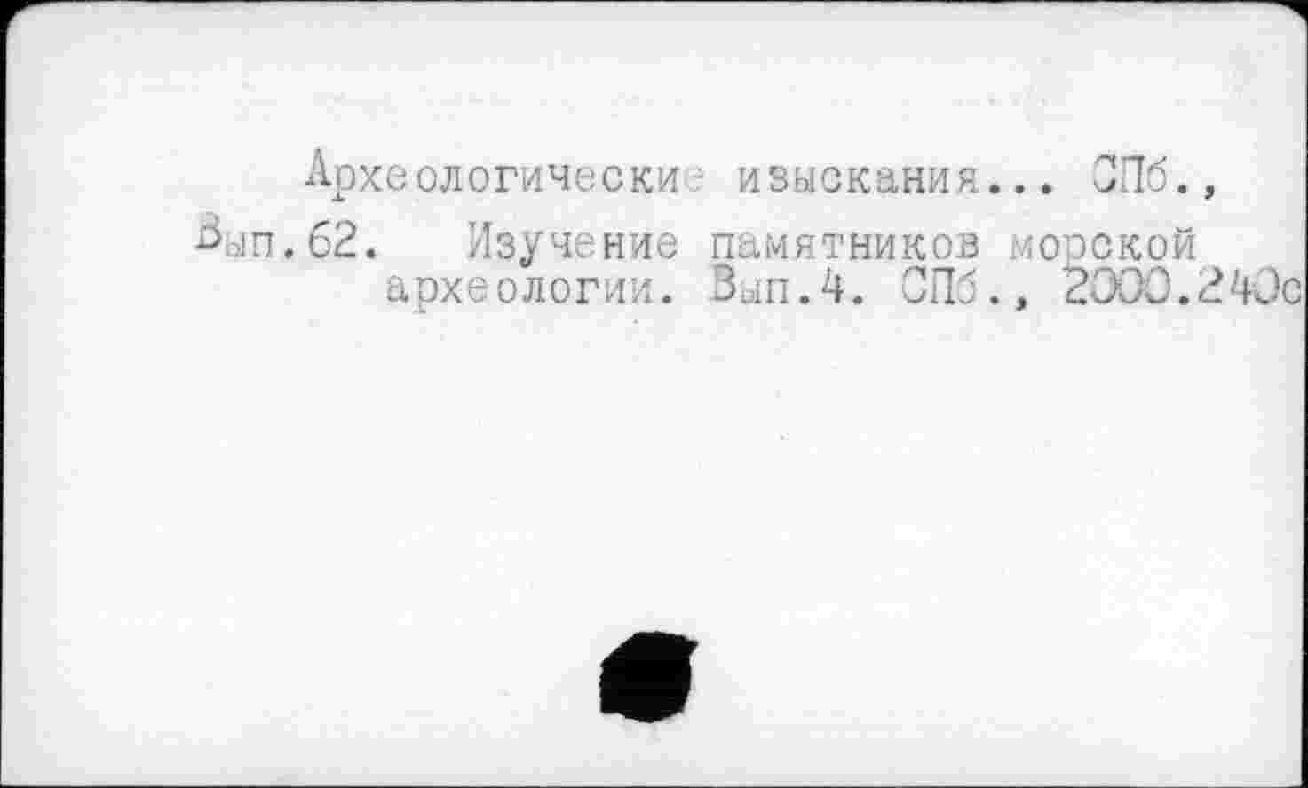 ﻿Археологически изыскания... СПб., ■Ьып.62. Изучение памятников морской
археологии. Зып.4. СПб., 2000.24Эс